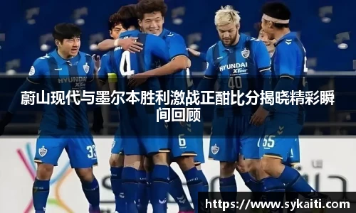 蔚山现代与墨尔本胜利激战正酣比分揭晓精彩瞬间回顾