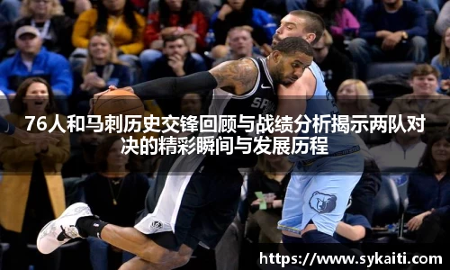 76人和马刺历史交锋回顾与战绩分析揭示两队对决的精彩瞬间与发展历程